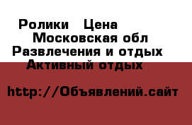 Ролики › Цена ­ 5 000 - Московская обл. Развлечения и отдых » Активный отдых   